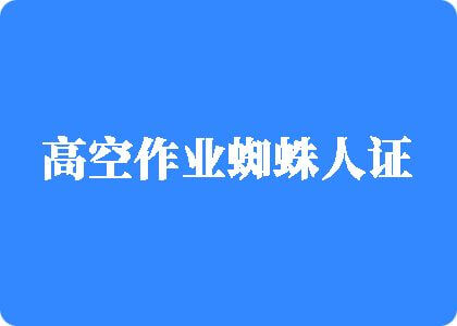 操操操操逼视频动漫高空作业蜘蛛人证